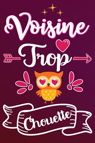 Voisine Trop Chouette: Idée Original Cadeau rigolo Pour Une Meilleure Voisine - Carnet De Notes Ligné Drôle Pour Femme, Collègue, Amie, Mère aux ... Saint Valentin, Fête des mères, Fin d'année