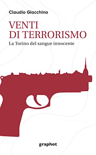 Venti Di Terrorismo. La Torino Del Sangue Innocente