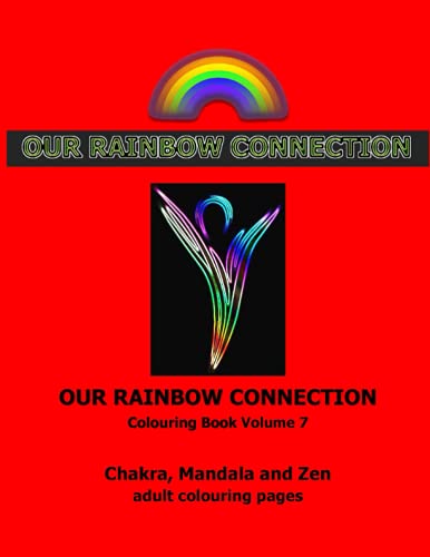 OUR RAINBOW CONNECTION - CHAKRAS AND MANDALAS: Connecting to the Colours of the Rainbow Book 7 (Inspirational Adult Colouring Books)