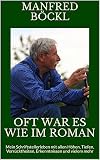 OFT WAR ES WIE IM ROMAN: Mein Schriftstellerleben mit allen Höhen, Tiefen, Verrücktheiten, Erkenntnissen und vielem mehr - Manfred Böckl 