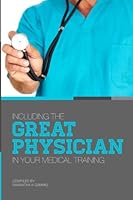 Including the Great Physician in Your Medical Training 148234887X Book Cover