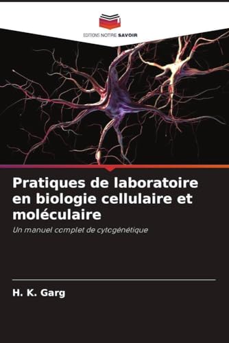 Pratiques de laboratoire en biologie cellulaire et moléculaire: Un manuel complet de cytogénétique