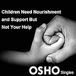 Cover of Osho: Children Need Nourishment and Support but Not Your Help