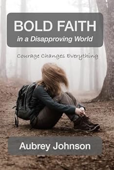 Paperback Bold Faith in a Disapproving World: Courage Changes Everything Book