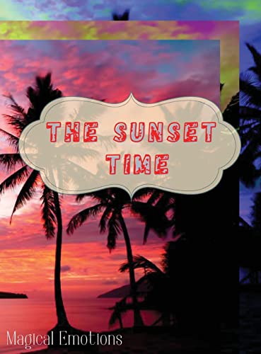 The Sunset Time: Enchanting photos of sunsets from around the world, immortalized by the best photographers, to cut out and frame to make your home classy.