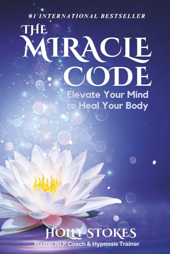 The Miracle Code: Elevate Your Mind to Heal Your Body