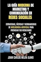 La guía Moderna de Marketing y Comunicación en Redes Sociales: Estrategias, tácticas y herramientas de inteligencia artificial para potenciar tus resultados (Spanish Edition) B0D77V1Y5H Book Cover