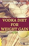  VODKA DIET FOR WEIGHT GAIN: Everything You Need To Know About Vodka Diet for Weight Gain (English Edition)