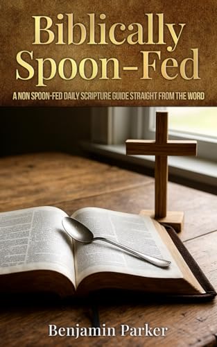 Biblically Spoon-Fed: A Non Spoon-Fed Daily Scripture Guide Straight From The Word