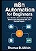 n8n Automation for Beginners: Learn Workflow Automation Step by Step With No-Code Integrations, APIs, and Practical Projects