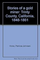 Stories of a gold miner: Trinty County, California, 1848-1861 0962639273 Book Cover