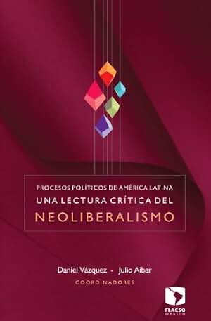 Procesos políticos de América Latina. Una lectura crítica del neoliberalismo