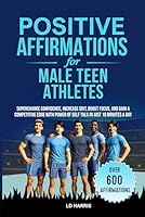 POSITIVE AFFIRMATIONS FOR MALE TEEN ATHLETES: SUPERCHARGE CONFIDENCE, INCREASE GRIT, BOOST FOCUS, and GAIN A COMPETITIVE EDGE with the POWER of ... PER DAY (Mental Toughness for Teen Athletes) B0DCTF5YRJ Book Cover