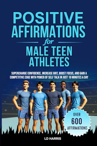 POSITIVE AFFIRMATIONS FOR MALE TEEN ATHLETES: SUPERCHARGE CONFIDENCE, INCREASE GRIT, BOOST FOCUS, and GAIN A COMPETITIVE EDGE with the POWER of ... PER DAY (Mental Toughness for Teen Athletes)