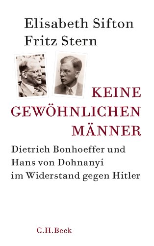 Keine gewöhnlichen Männer: Dietrich Bonhoeffer und Hans von Dohnanyi im Widerstand gegen Hitler Keine gewöhnlichen Männer: Dietrich Bonhoeffer und Hans von Dohnanyi im Widerstand gegen Hitler