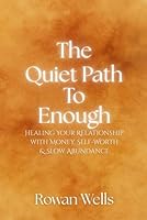 The Quiet Path to Enough: Healing Your Relationship with Money, Self-Worth & Slow Abundance B0F5PMPPHZ Book Cover
