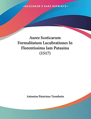 Auree Scoticarum Formalitatum Lucubrationes In Florentissima Iam Patauina (1517) (Latin Edition)