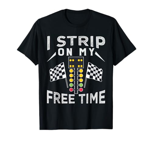 I Strip On My Free Time - Funny Car Racer - Race Driver Camiseta