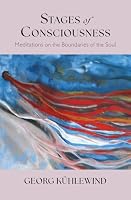 Stages of Consciousness: Meditations on the Boundaries of the Soul 1584208686 Book Cover