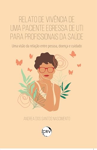 Relato de vivência de uma paciente egressa de uti para profissionais da saúde: Uma visão da relação entre pessoa, doença e cuidado