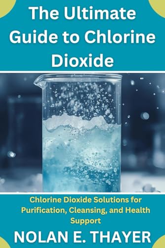 The Ultimate Guide to Chlorine Dioxide: Chlorine Dioxide Solutions for Purification, Cleansing, and Health Support