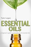 Essential Oils: A Beginner's Guide To Natural Cures with Aromatherapy and Essential Oils: Volume 1 (Aromatherapy and Essential Oils 101) 1499253516 Book Cover