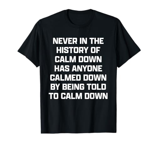 Funny Quote Never In The History Of Calm Down Camiseta