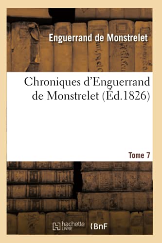 Chroniques d'Enguerrand de Monstrelet. Tome 7 (Éd.1826) (Histoire) (French Edition)