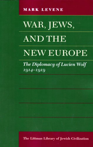 War, Jews, and the New Europe: The Diplomacy of Lucien Wolf, 1914-1919