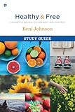 Healthy and Free Study Guide: A Journey to Wellness for Your Body, Soul, and Spirit