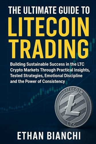 The ultimate guide to litecoin trading: building sustainable success in the ltc crypto markets through practical insights