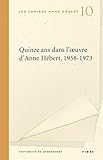  Quinze ans dans l\'oeuvre d\'Anne Hébert