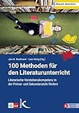 100 Methoden für den Literaturunterricht: Literarische Verstehenskompetenz in...