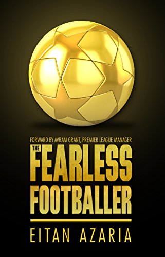 The Fearless Footballer: Playing Without Hesitation (A practical guide for building self-confidence and personal courage in soccer and in your personal life Book 1)