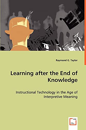 Learning after the End of Knowledge: Instructional Technology in the Age of Interpretive Meaning