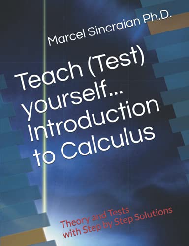 Teach (Test) yourself...Introduction to Calculus: Theory and Tests with Step by Step Solutions