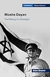  Moshe Dayan: The Making of a Strategist (Cambridge Military Histories) (English Edition)