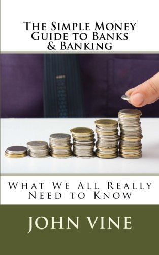 The Simple Money Guide to Banks & Banking: What We All Really Need to ...
