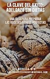 La Clave del Éxito: Adelgaza sin Dietas: Una Guía para preparar las Recetas Fitness Perfectas