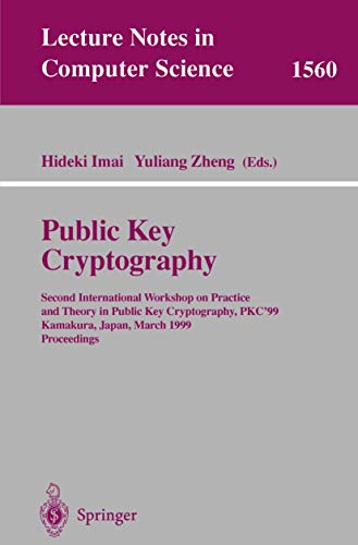 Public Key Cryptography: Second International Workshop on Practice and Theory in Public Key Cryptography, PKC'99, Kamakura, Japan, March 1-3, 1999, ... (Lecture Notes in Computer Science, 1560)