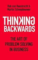 Thinking Backwards: The Art of Problem Solving in Business. Rob Van Haastrecht & Martin Scheepbouwer 9814382256 Book Cover