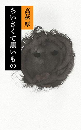 ちいさくて黒いもの 高萩 厚 小説 文芸 Kindleストア Amazon