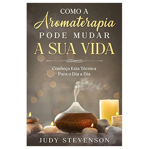 Como a Aromaterapia Pode Mudar a Sua Vida: Conheça Esta Técnica Para o Dia a Dia