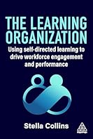 The Learning Organization: Using Self-Directed Learning to Drive Workforce Engagement and Performance 1398626449 Book Cover