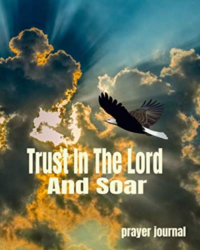 Trust In The Lord And Soar Prayer Journal: 8x10" 120 Pg Worksheet Checklist Sermon Prayer Notes
