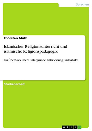 Islamischer Religionsunterricht und islamische Religionspädagogik: Ein Überblick über Hintergründe, Entwicklung und Inhalte (German Edition)