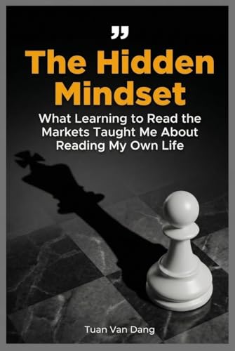  The Hidden Mindset: What Learning to Read the Markets Taught Me About Reading My Own Life (English Edition)