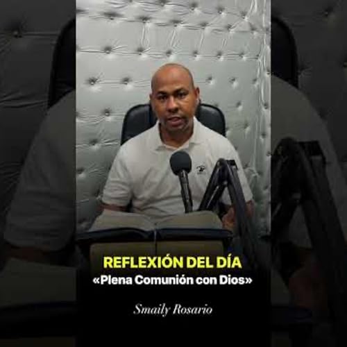 REFLEXI&Oacute;N DEL D&Iacute;A | Plena Comuni&oacute;n con Dios - Smaily Rosario