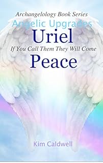 Archangelology, Uriel, Peace: If You Call Them They Will Come (Archangelology Book Series 6)
