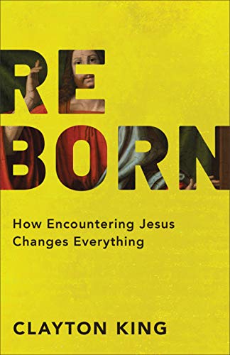 Reborn: How Encountering Jesus Changes Everything Reborn: How Encountering Jesus Changes Everything